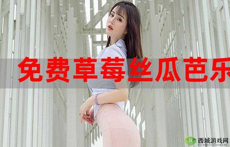 草莓榴莲秋葵绿丝污 iOs 无限看全免费无限制
